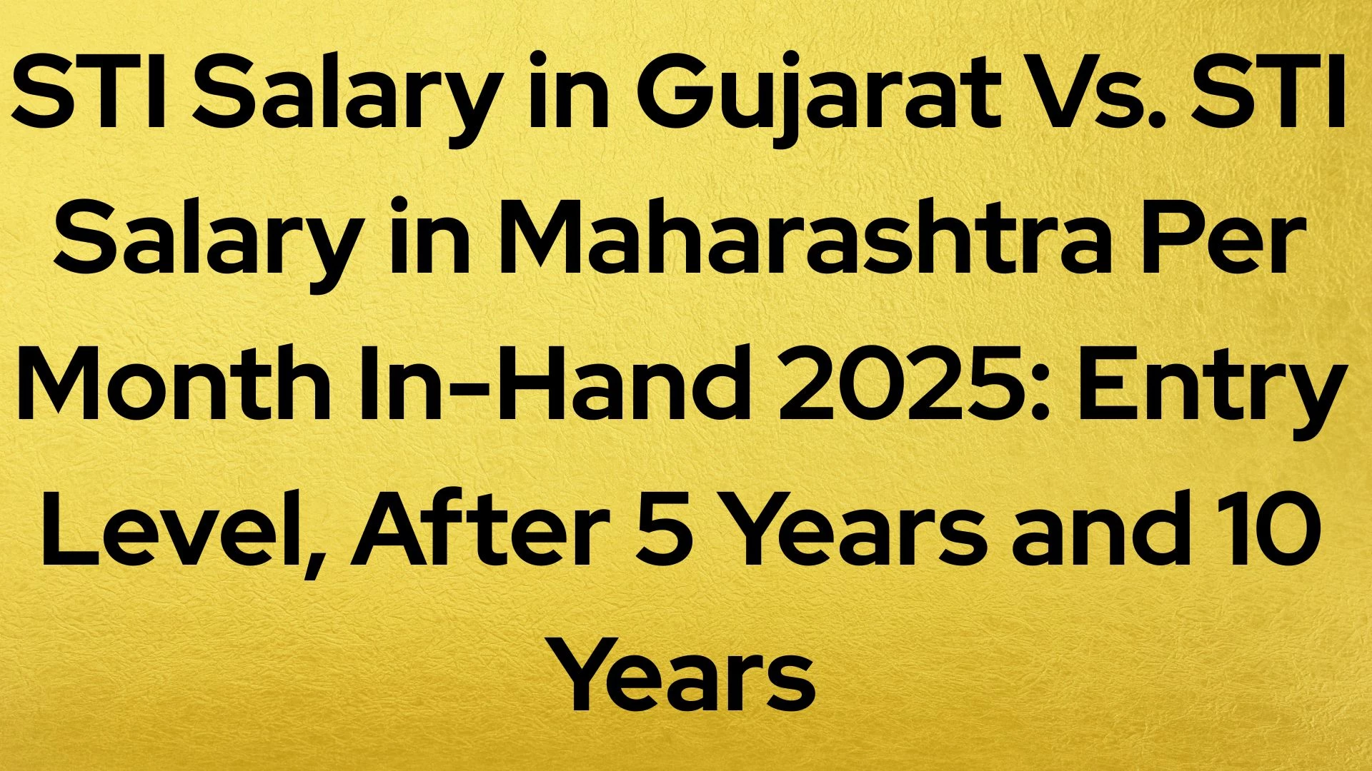 STI Salary in Gujarat Vs. STI Salary in Maharashtra Per Month In-Hand 2025: Entry Level, After 5 Years and 10 Years